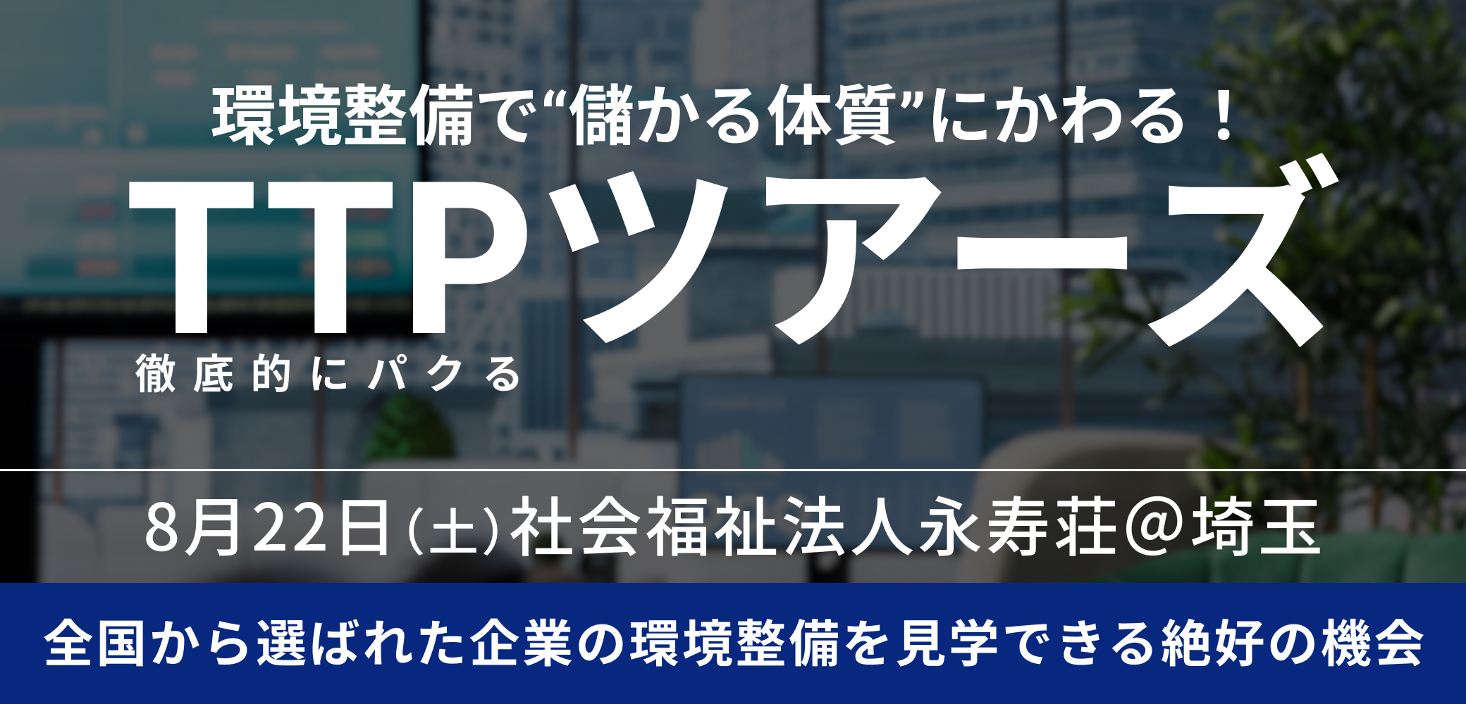 環境整備優良企業視察ツアー「TTPツアーズ@埼玉」【2026年8月22日開催】